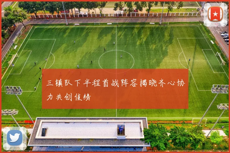 三镇队下半程首战阵容揭晓齐心协力共创佳绩